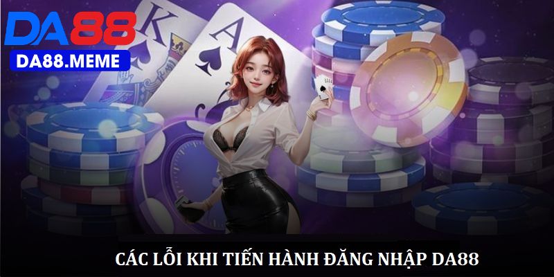 Một số lỗi thường gặp khi tiến hành đăng nhập da88 Một số lỗi thường gặp khi tiến hành đăng nhập da88