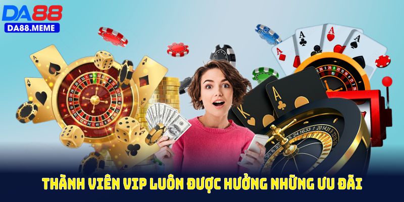 Thành viên VIP của DA88 luôn được hưởng những ưu đãi VIP đặc biệt, đẳng cấp Thành viên VIP của DA88 luôn được hưởng những ưu đãi VIP đặc biệt, đẳng cấp